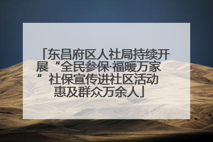东昌府区人社局持续开展“全民参保·福暖万家”社保宣传进社区活动 惠及群众万余人